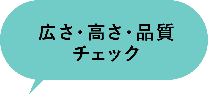 広さ・高さ・品質チェック