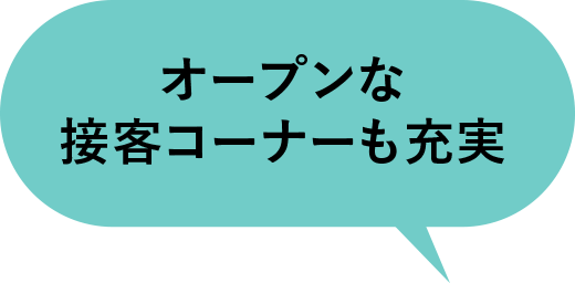 オープンな接客コーナーも充実