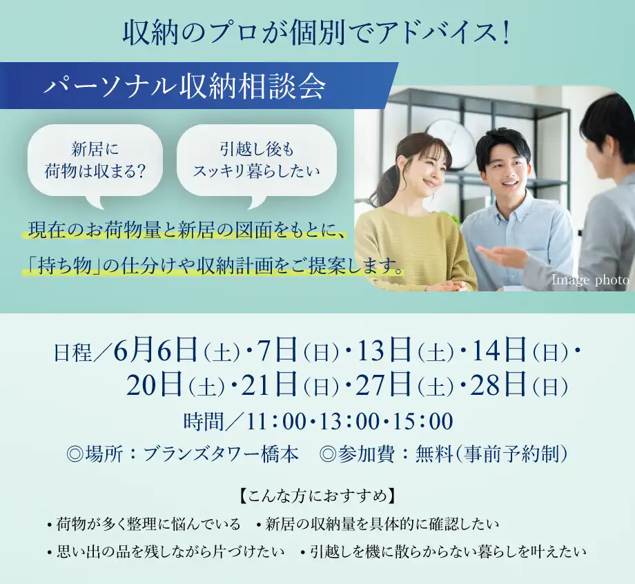 収納のプロが個別でアドバイス！パーソナル収納相談会 新居に荷物は収まる？ 引越し後もスッキリ暮らしたい 現在のお荷物量と新居の図面をもとに、「持ち物」の仕分けや収納計画をご提案します。日程／6月6日（土）・7日（日）・13日（土）・14日（日）・20日（土）・21日（日）・27日（土）・28日（日）時間／11：00・13：00・15：00 ◎場所：ブランズタワー橋本 ◎参加費：無料（事前予約制）【こんな方におすすめ】・荷物が置く整理に悩んでいる・新居の収納量を具体的に確認したい・思い出の品を残しながら片づけたい・引越しを機に散らからない暮らしを叶えたい