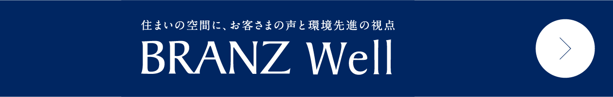 住まいの空間に、お客さまの声と環境先進の視点 BRANZ Well