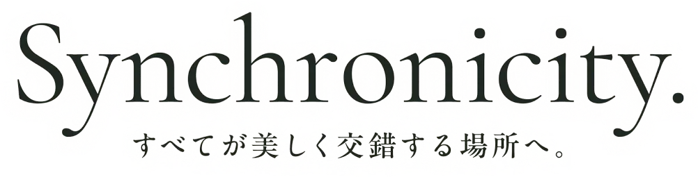 Synchronicity.すべてが美しく交錯する場所へ。