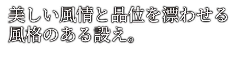 美しい風情と品位を漂わせる風格のある設え。